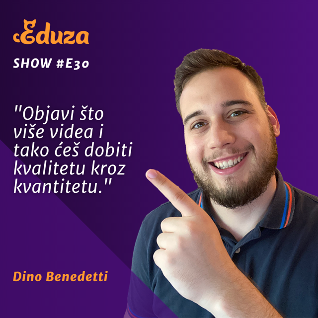 Citat Dino Benedetti, Eduza Show: „Objavi što više videa i tako ćeš dobiti kvalitetu kroz kvantitetu.“