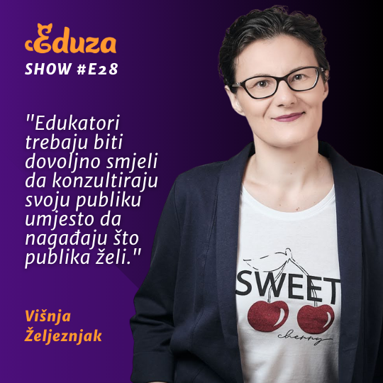 Citat Višnja Željeznjak, Eduza Show: "„Edukatori trebaju biti dovoljno smjeli da konzultiraju svoju publiku, umjesto da nagađaju što publika želi.“